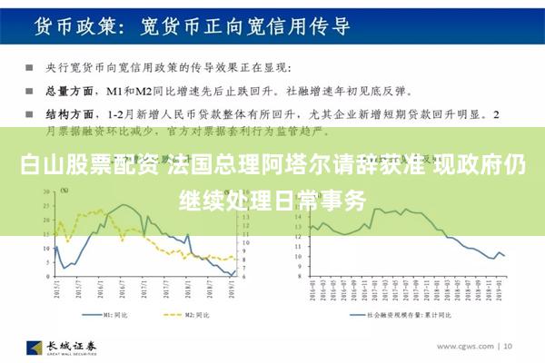 白山股票配资 法国总理阿塔尔请辞获准 现政府仍继续处理日常事务