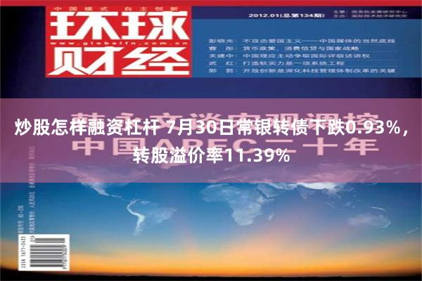 炒股怎样融资杠杆 7月30日常银转债下跌0.93%，转股溢价率11.39%