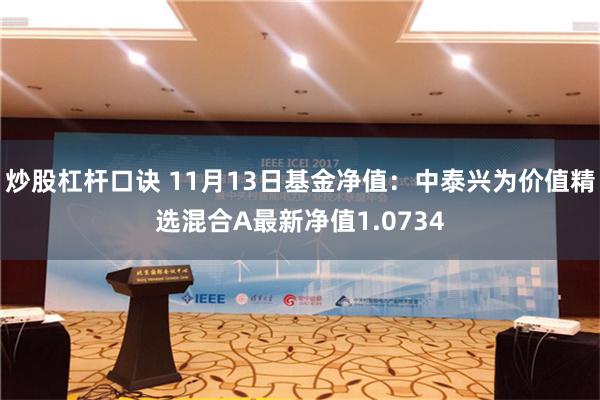 炒股杠杆口诀 11月13日基金净值：中泰兴为价值精选混合A最新净值1.0734