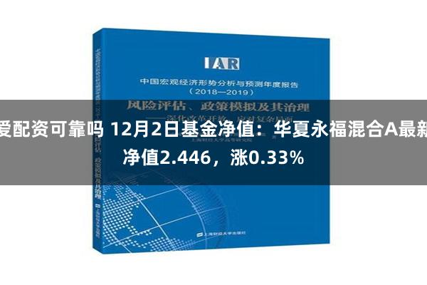 爱配资可靠吗 12月2日基金净值：华夏永福混合A最新净值2.446，涨0.33%